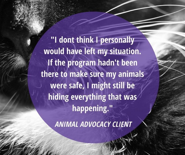 "I don't think I personally would have left my situation. If the program hadn't been there to make sure my animals were safe, I might still be hiding everything that was happening."
